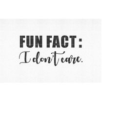 Fun Fact: I Don't Care SVG, Fun Fact Quote, Funny T shirt svg, Tshirt quote svg, Digital Download, svg, png, dxf, eps