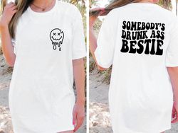 Somebodys Drunk Ass Bestie Comfort Colors Shirt, Funny Best Friend Shirt, Drunk Shirt