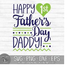 Happy 1st Father's Day Daddy - Instant Digital Download - svg, png, dxf, and eps files included!