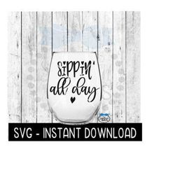 Sippin All Day SVG, Wine Glass SVG Files, Instant Download, Cricut Cut Files, Silhouette Cut Files, Download, Print