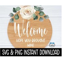 Welcome Hope You Brought Wine SVG, Door Sign PNG, Farmhouse Door Sign SVG Instant Download, Cricut Cut Files, Silhouette Cut Files, Print