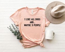 I Like My Dogs And Maybe 3 People, Hilarious Shirt Pngs, Dog Shirt Png, Dog Owner Gift, Love Shirt Png, Dog Lover T-Shir