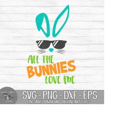 All The Bunnies Love Me - Instant Digital Download - svg, png, dxf, and eps files included! Easter, Boy, Sunglasses