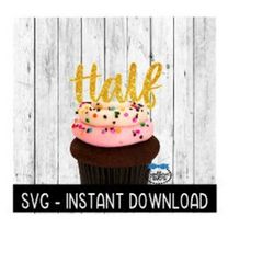 Cake Topper SVG File, 1/2 Birthday Cupcake Topper SVG, Half Birthday SVG Instant Download Cricut Cut File, Silhouette Cut File, Download