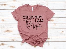 Oh honey I am that Mom Shirt Png, Mom Life T Shirt Png, Funny Mama Shirt Png, Gift for Mother Family Shirt Pngs, Mothers