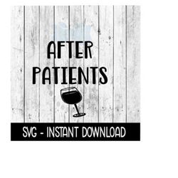 After Patients, Funny Wine SVG, SVG Files, Instant Download, Cricut Cut Files, Silhouette Cut Files, Download, Print