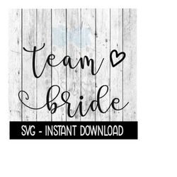 Team Bride, Bridal Party SVG, SVG Files Instant Download, Cricut Cut Files, Silhouette Cut Files, Download, Print