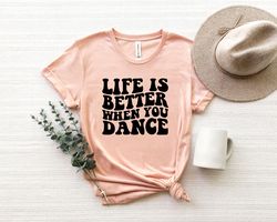 Life Is Better When You Dance Shirt Png,Dance TShirt Png,Dance Crew Shirt Png,Dance Enthusiast Tee,Dance Teacher Shirt P