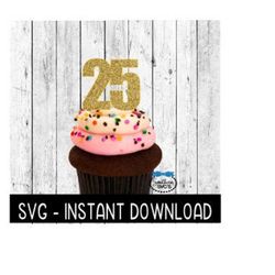 Cake Topper SVG File, 25th Birthday Cupcake Topper SVG, 25 Anniversary SVG Instant Download Cricut Cut File, Silhouette Cut File, Download