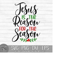 Jesus Is The Reason For The Season - Instant Digital Download - svg, png, dxf, and eps files included! Christmas, Christ
