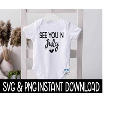 Baby SVG, See You In July Baby Announcement Bodysuit SVG File, PNG Instant Download, Cricut Cut File, Silhouette Cut File Download Print