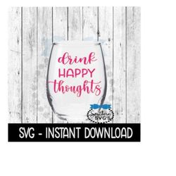 Drink Happy Thoughts SVG, Funny Wine SVG Files, Instant Download, Cricut Cut Files, Silhouette Cut Files, Download, Print