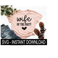 Wife Of The Party SVG, Bachelorette Tee Shirt SVG Files, Wine Glass SVG, Instant Download, Cricut Cut File, Silhouette Cut Files, Download