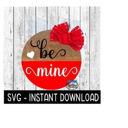 Happy Valentine's Day SVG Files, Be Mine Heart SVG For Wood Circle Sign, Instant Download, Cricut Cut File, Silhouette Cut Files, Download