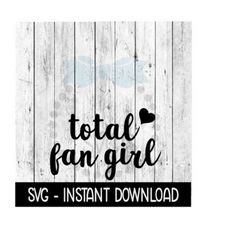 Total Fan Girl Silhouette SVG, Concert Fan Tee Shirt SVG Files, Instant Download, Cricut Cut Files, Silhouette Cut Files, Download, Print
