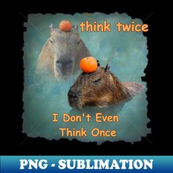 Think twice because i dont think once capybara - Stylish Sublimation Digital Download - Transform Your Sublimation Creations