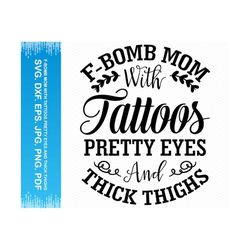 F-Bomb Mom With Tattoos Pretty Eyes And Thick Thighs svg, Tattoo svg, Mom shirt svg, Funny mom svg, Mom life svg, Cricut svg silhouette svg