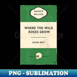 Where the wild roses grow Nick cave vintage book parody - Sublimation-Ready PNG File - Unleash Your Creativity