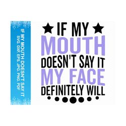 If My Mouth Doesn't Say It My Face Definitely Will svg, Funny svg Sarcastic svg, Funny shirt svg, Funny quotes svg,Cricut svg silhouette svg