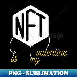 nft is my valentine cool valentines saying - Signature Sublimation PNG File - Capture Imagination with Every Detail
