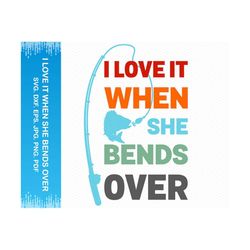 i love it when she bends over svg, fishing svg, fishing pole svg, fish svg files for cricut, fisherman svg, fish hook svg, fishing png files