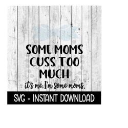 Some Moms Cuss Too Much SVG, SVG Files, Funny Wine Glass SVG Instant Download, Cricut Cut Files, Silhouette Cut Files, Download, Print