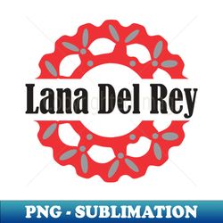 Lana Del Rey - Creative Sublimation PNG Download - Vibrant and Eye-Catching Typography