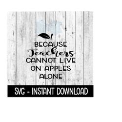 Wine Because Teachers Cannot Live On Apples Alone SVG, SVG Files Instant Download, Cricut Cut Files, Silhouette Cut Files, Download, Print