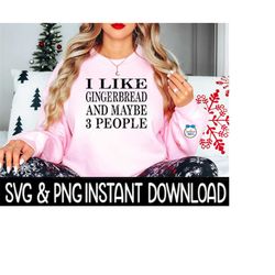 I Like Gingerbread And Maybe 3 People SVG, Christmas PNG, Christmas Tee Shirt SvG Instant Download, Cricut Cut File, Silhouette Cut File