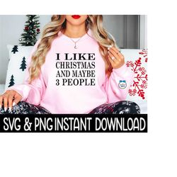 I Like Christmas And Maybe 3 People SVG, Christmas PNG, Christmas Tee Shirt SvG Instant Download, Cricut Cut File, Silhouette Cut File