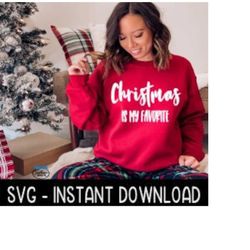 Christmas Is My Favorite SVG, T Shirt SVG, Christmas Sweatshirt SVG Instant Download, Cricut Cut File, Silhouette Cut File, Download Print