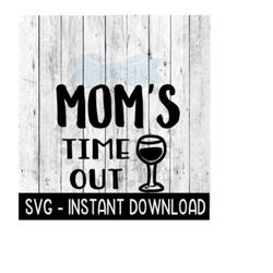 Mom's Time Out SVG, Funny Wine SVG Files, SVG Instant Download, Cricut Cut Files, Silhouette Cut Files, Download, Print