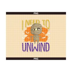 I Need to Unwind Mummy Cuttable Design PNG & eps Designs Cricut Cameo File Silhouette, Halloween png