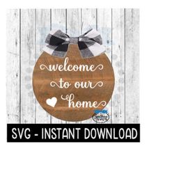 Welcome To Our Home SVG, SVG For Wood Round Sign Farmhouse Sign SVG File, Instant Download, Cricut Cut Files, Silhouette Cut Files, Download
