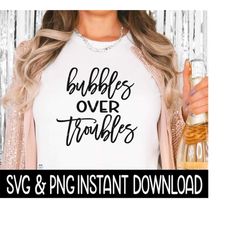 Bubbles Over Troubles SVG, Bubbles Over Troubles PNG, Tee Shirt PnG Instant Download, Cricut Cut File, Silhouette Cut File, Download Print