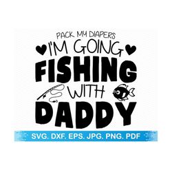Pack My Diapers I'm Going Fishing With Daddy svg, Fishing svg Toddler svg, Baby boy svg, Baby girl svg, Baby onesie svg, Fishing png Clipart