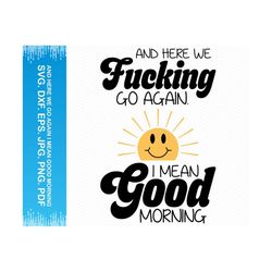 And Here We Go Again I Mean Good Morning svg, Sarcastic svg, Funny svg Funny png, Mom life svg, Funny mom svg, Mothers day svg, Mama svg
