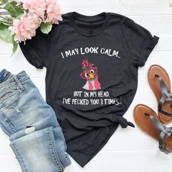 Chicken Shirt PNG, I May Look Calm But In My Head Ive Pecked You 3 Times,Mothers Day Gift,Cute Glasses Chick Shirt PNG,G