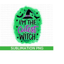 Im The Cutest Witch PNG, Witch PNG, Halloween PNG, Halloween Designs png, Halloween Signs png, Halloween Shirts png, Sublimations, png files