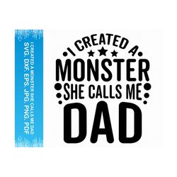 I Created A Monster She Calls Me Dad svg, Fathers day svg, Father day svg, Fathers day png, Best dad ever svg, Cricut svg silhouette svg