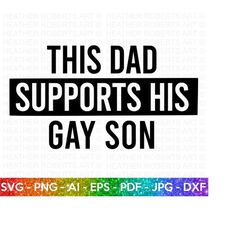 Dad Supports Gay Son SVG, LGBT Ally SVG, Gay Ally svg, Dad Life svg, Gay Pride Ally Shirt svg, Gay Parade Outfit, Cut Fi