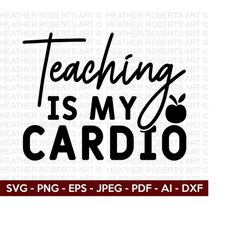 Teaching is my Cardio SVG, Teacher svg, Back to School Svg, School Svg, School Shirt svg, Teacher Shirts Svg, Cut File Cricut,
