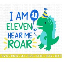 I Am ELEVEN Hear Me Roar SVG, Cute Dinosaur svg, T-Rex svg, Dino svg, Little boy svg, Birthday SVG, Dinosaur birthday, Cut File Cricut