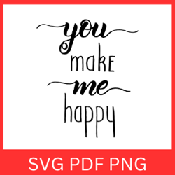 You Make Me Happy Svg, Valentines Svg, Positive Quote Svg, Happines Svg, Love Svg, Make Me Happy Svg, Inspirational Svg