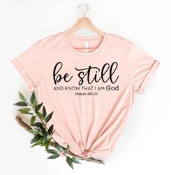 Be Still and Know That I Am God Shirt PNG, Christian T-Shirt PNG, Religious Gifts, Religious Shirt PNGs for Women, Faith