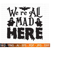 We Are All Mad Here SVG, Cute Halloween SVG, Halloween Shirt svg, Ghost svg, Halloween Quote, Ghost Vibes, Halloween Vib