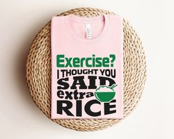 Exercise I Thought You Said Extra Rice Shirt Png, Humor Shirt Png, T-Shirt Png for Gift, Cute Funny Shirt Png ,Cute Gift