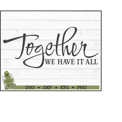 Together We Have It All SVG File, dxf, eps, png, Home Decor svg, Home sign svg, Pillow svg, Family svg, Cricut svg, Cut