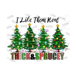 I Like Them Real Thick and Sprucey Png ,,Santa Claus,Christmas Trees, Sublimation Design,Digital Download,Merry Christma