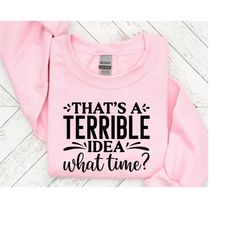 Thats a Terrible idea what time, Funny Quotes Svg, Sarcastic SVG, Funny svg Files, Overthink Svg, Cut File For Cricut, Silhouette Tags